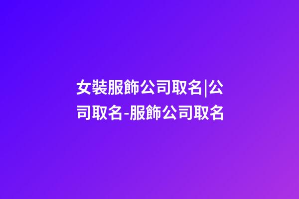 女裝服飾公司取名|公司取名-服飾公司取名